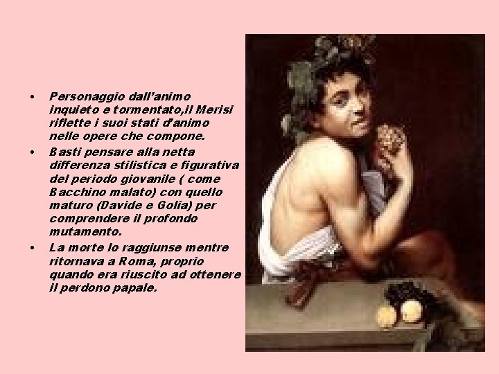 • • • Personaggio dall’animo inquieto e tormentato, il Merisi riflette i suoi • • • Personaggio dall’animo inquieto e tormentato, il Merisi riflette i suoi