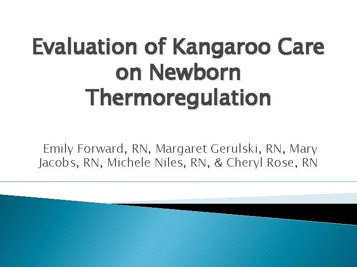 Evaluation of Kangaroo Care on Newborn Thermoregulation Emily Forward, RN, Margaret Gerulski, RN, Mary