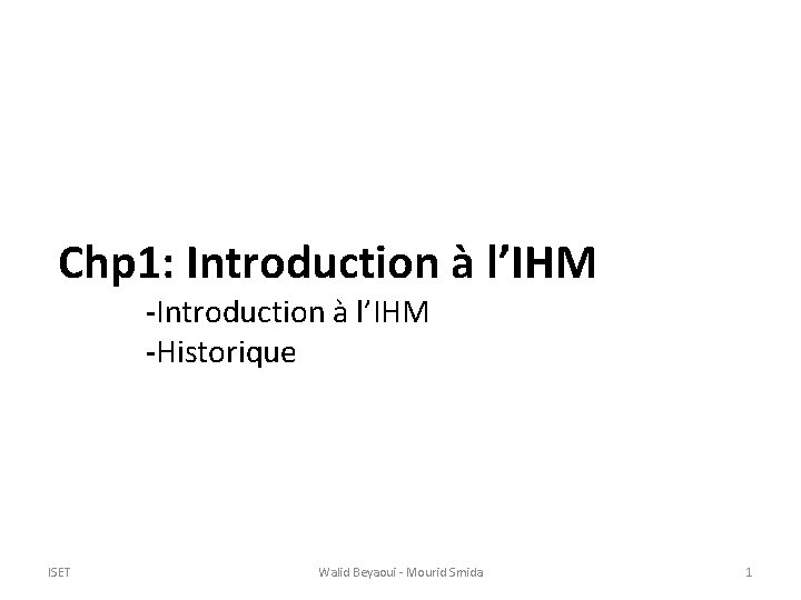 Chp 1: Introduction à l’IHM -Historique ISET Walid Beyaoui - Mourid Smida 1 