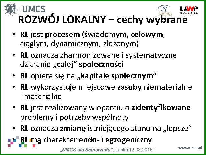 ROZWÓJ LOKALNY – cechy wybrane • RL jest procesem (świadomym, celowym, ciągłym, dynamicznym, złożonym)