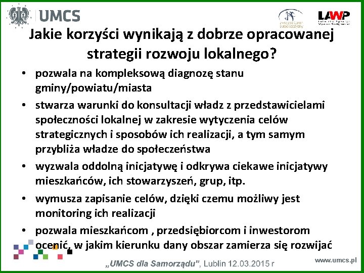 Jakie korzyści wynikają z dobrze opracowanej strategii rozwoju lokalnego? • pozwala na kompleksową diagnozę