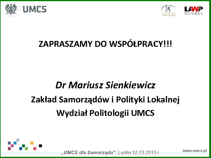 ZAPRASZAMY DO WSPÓŁPRACY!!! Dr Mariusz Sienkiewicz Zakład Samorządów i Polityki Lokalnej Wydział Politologii UMCS