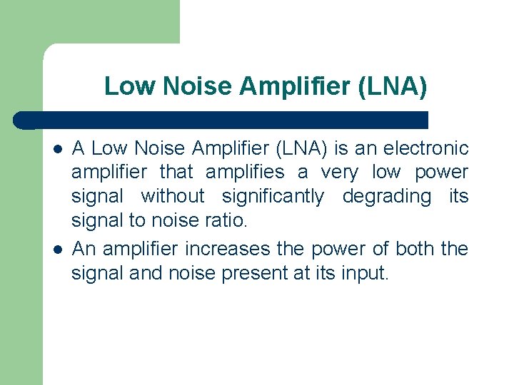 Low Noise Amplifier (LNA) l l A Low Noise Amplifier (LNA) is an electronic