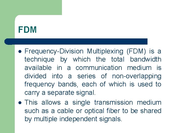 FDM l l Frequency-Division Multiplexing (FDM) is a technique by which the total bandwidth