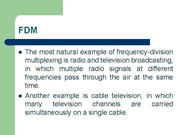 FDM l l The most natural example of frequency-division multiplexing is radio and television
