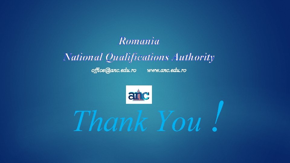 Romania National Qualifications Authority office@anc. edu. ro www. anc. edu. ro Thank You !