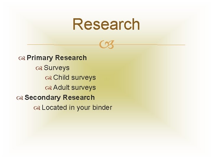 Research Primary Research Surveys Child surveys Adult surveys Secondary Research Located in your binder