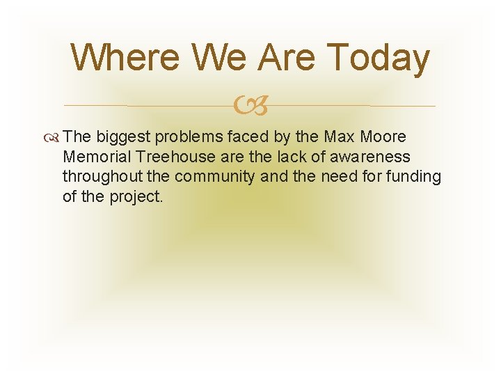 Where We Are Today The biggest problems faced by the Max Moore Memorial Treehouse