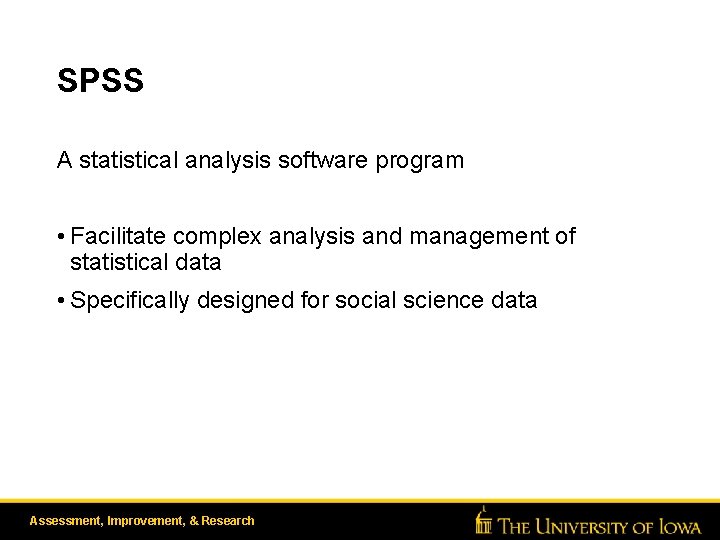 SPSS A statistical analysis software program • Facilitate complex analysis and management of statistical