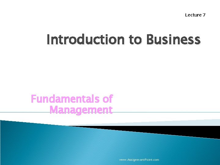 Lecture 7 Introduction to Business Fundamentals of Management www. Assignment. Point. com 