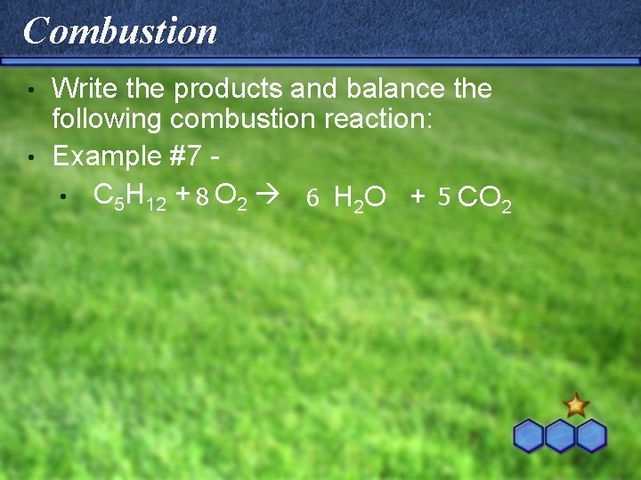 Combustion Write the products and balance the following combustion reaction: • Example #7 •