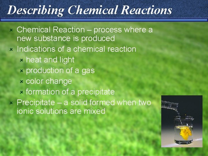 Describing Chemical Reactions Chemical Reaction – process where a new substance is produced û