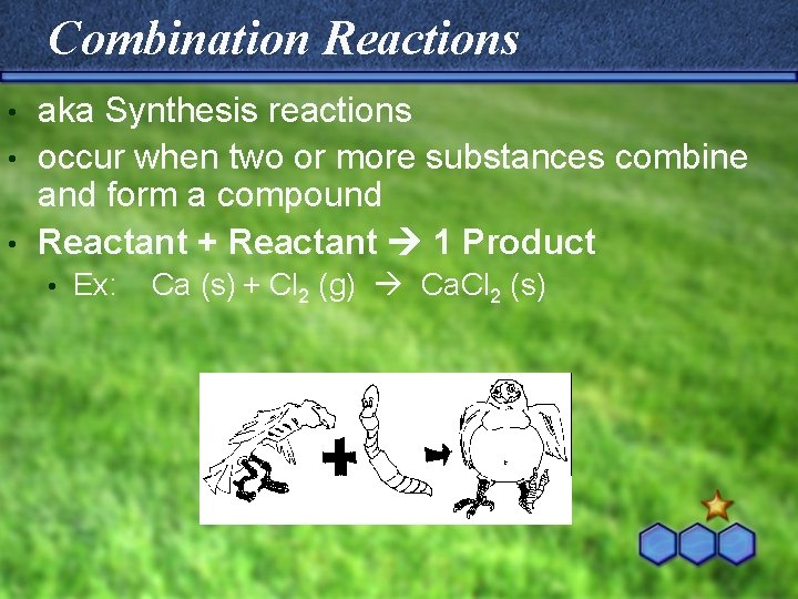Combination Reactions aka Synthesis reactions • occur when two or more substances combine and