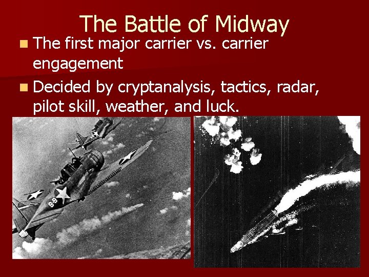 n The Battle of Midway first major carrier vs. carrier engagement n Decided by