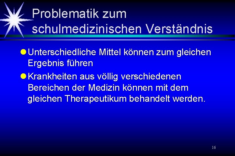 Problematik zum schulmedizinischen Verständnis l Unterschiedliche Mittel können zum gleichen Ergebnis führen l Krankheiten Problematik zum schulmedizinischen Verständnis l Unterschiedliche Mittel können zum gleichen Ergebnis führen l Krankheiten
