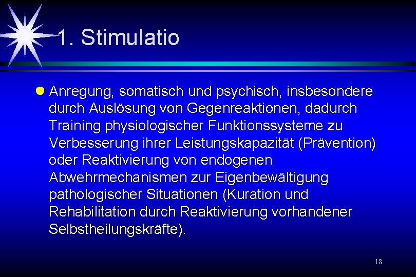 1. Stimulatio l Anregung, somatisch und psychisch, insbesondere durch Auslösung von Gegenreaktionen, dadurch Training 1. Stimulatio l Anregung, somatisch und psychisch, insbesondere durch Auslösung von Gegenreaktionen, dadurch Training