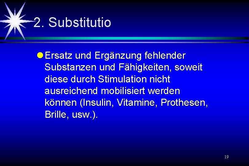 2. Substitutio l Ersatz und Ergänzung fehlender Substanzen und Fähigkeiten, soweit diese durch Stimulation 2. Substitutio l Ersatz und Ergänzung fehlender Substanzen und Fähigkeiten, soweit diese durch Stimulation