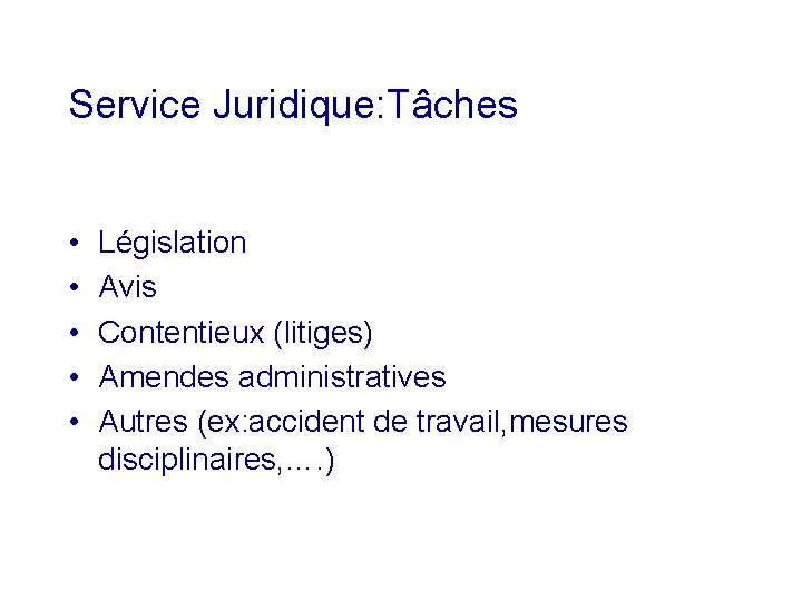 Service Juridique: Tâches • • • Législation Avis Contentieux (litiges) Amendes administratives Autres (ex: