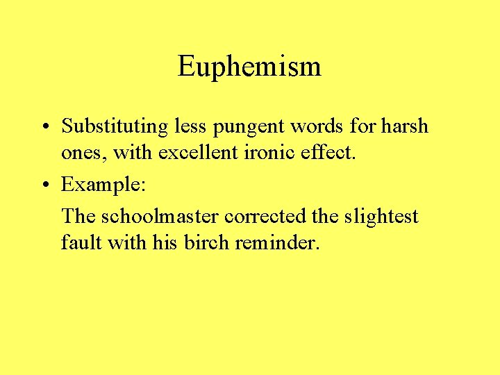 Euphemism • Substituting less pungent words for harsh ones, with excellent ironic effect. •