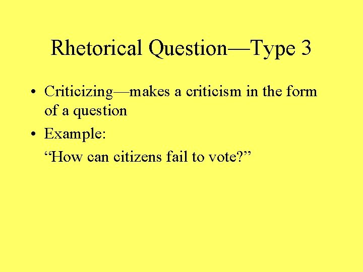 Rhetorical Question—Type 3 • Criticizing—makes a criticism in the form of a question •