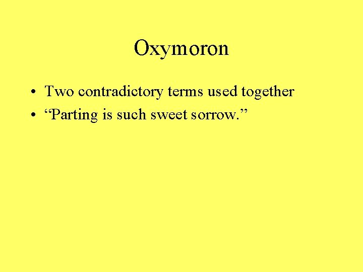 Oxymoron • Two contradictory terms used together • “Parting is such sweet sorrow. ”