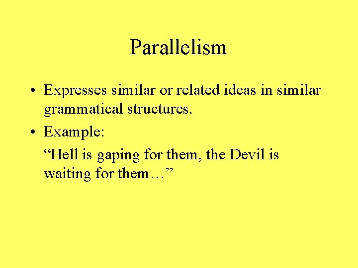 Parallelism • Expresses similar or related ideas in similar grammatical structures. • Example: “Hell