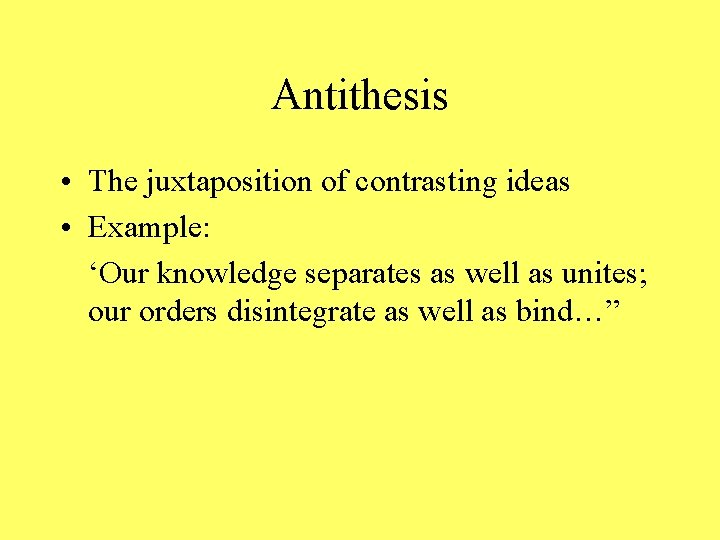 Antithesis • The juxtaposition of contrasting ideas • Example: ‘Our knowledge separates as well