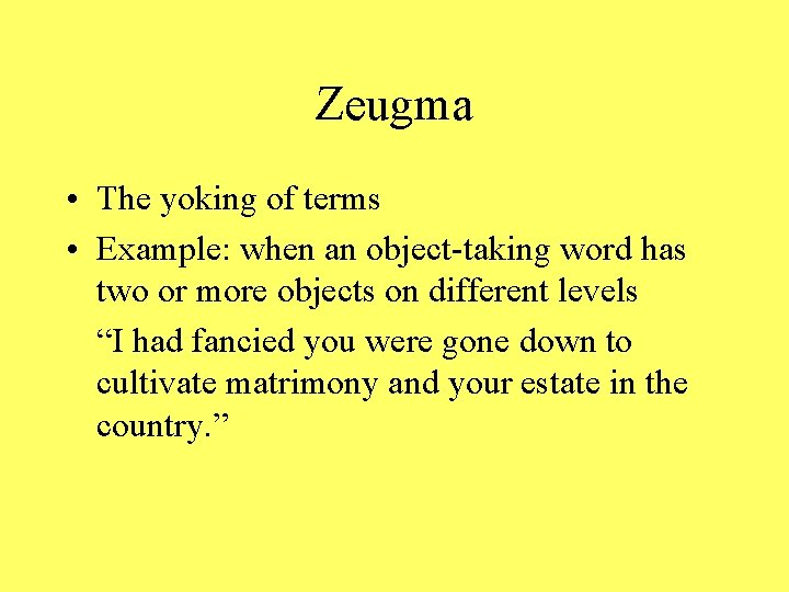 Zeugma • The yoking of terms • Example: when an object-taking word has two