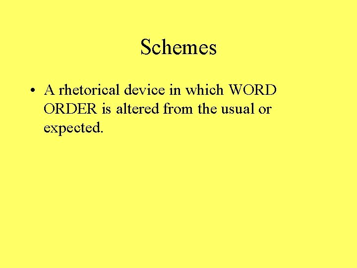 Schemes • A rhetorical device in which WORD ORDER is altered from the usual