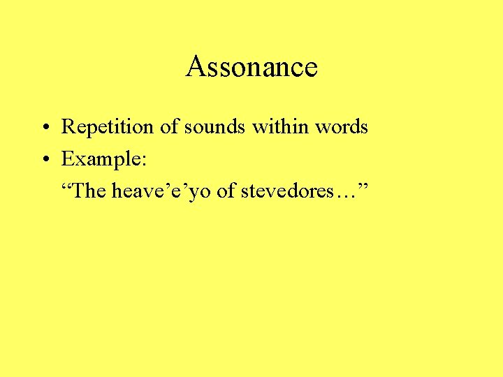 Assonance • Repetition of sounds within words • Example: “The heave’e’yo of stevedores…” 