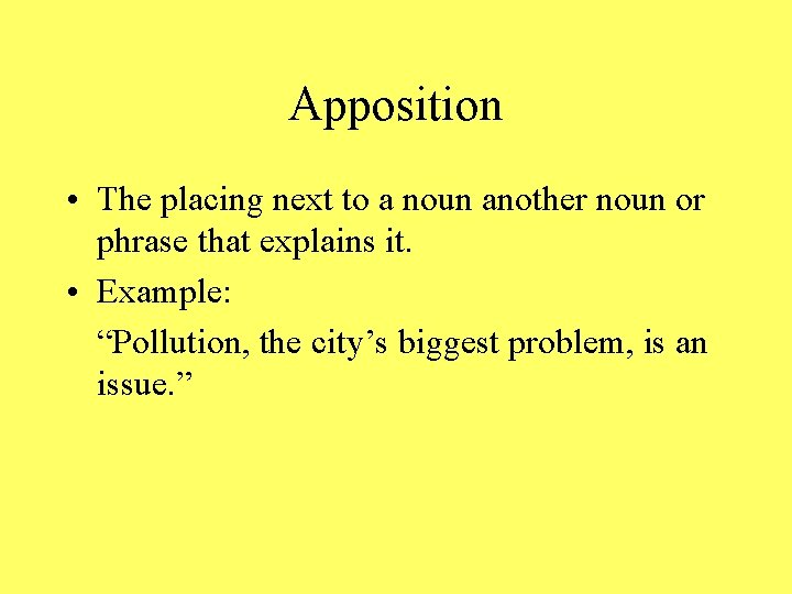 Apposition • The placing next to a noun another noun or phrase that explains