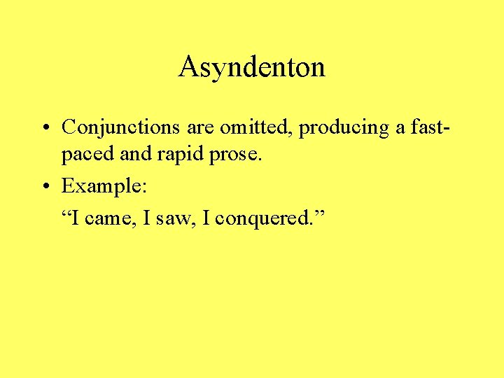 Asyndenton • Conjunctions are omitted, producing a fastpaced and rapid prose. • Example: “I