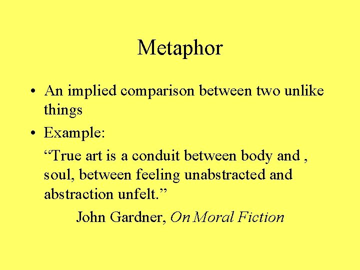 Metaphor • An implied comparison between two unlike things • Example: “True art is