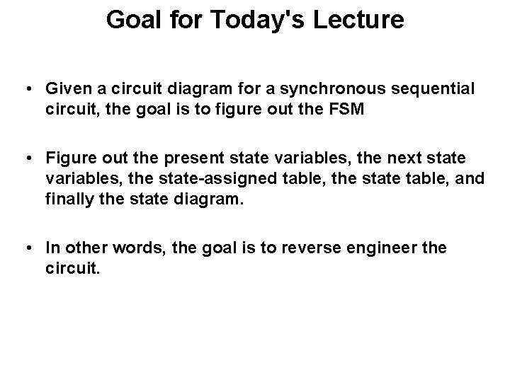 Goal for Today's Lecture • Given a circuit diagram for a synchronous sequential circuit,