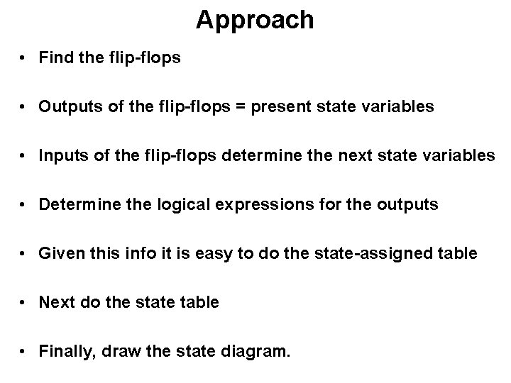 Approach • Find the flip-flops • Outputs of the flip-flops = present state variables