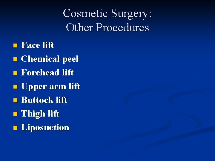 Cosmetic Surgery: Other Procedures Face lift n Chemical peel n Forehead lift n Upper