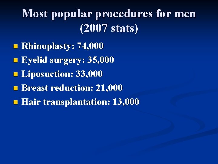 Most popular procedures for men (2007 stats) Rhinoplasty: 74, 000 n Eyelid surgery: 35,