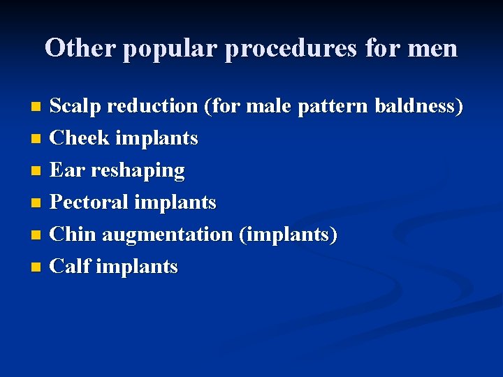 Other popular procedures for men Scalp reduction (for male pattern baldness) n Cheek implants Other popular procedures for men Scalp reduction (for male pattern baldness) n Cheek implants
