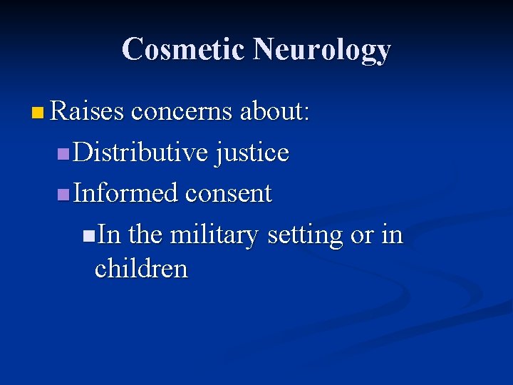 Cosmetic Neurology n Raises concerns about: n Distributive justice n Informed consent n. In