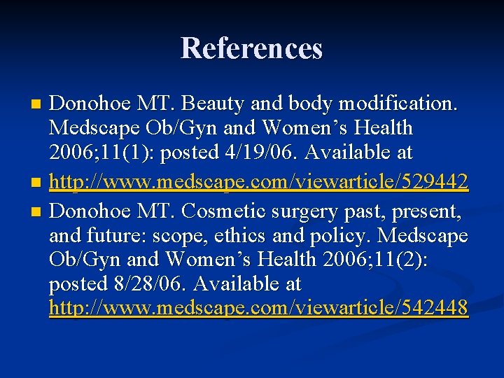 References Donohoe MT. Beauty and body modification. Medscape Ob/Gyn and Women’s Health 2006; 11(1):