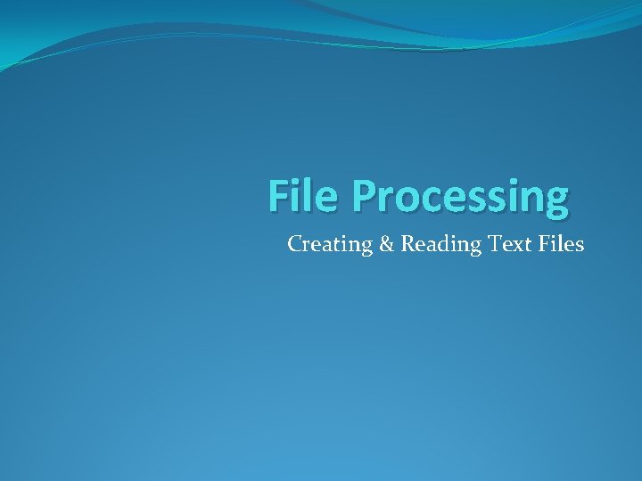 File Processing Creating & Reading Text Files 