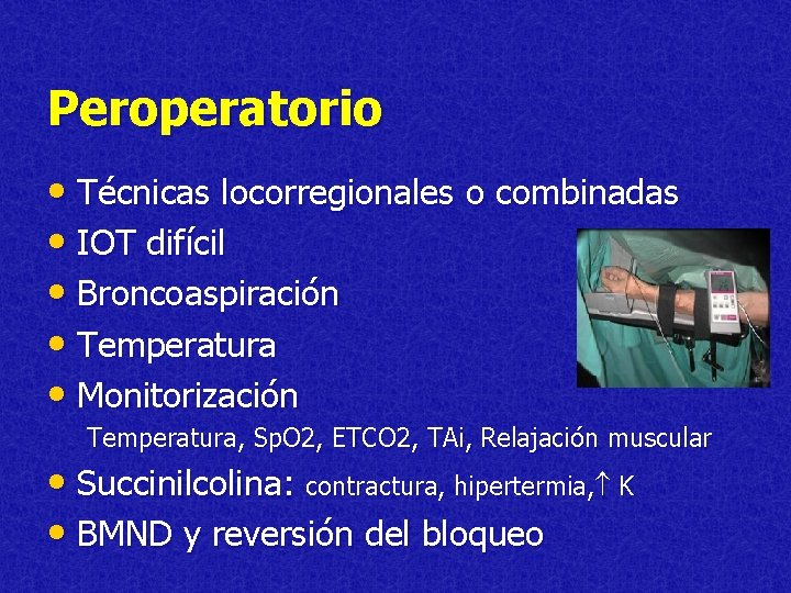 Peroperatorio • Técnicas locorregionales o combinadas • IOT difícil • Broncoaspiración • Temperatura •