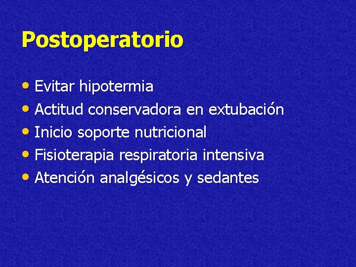 Postoperatorio • Evitar hipotermia • Actitud conservadora en extubación • Inicio soporte nutricional •