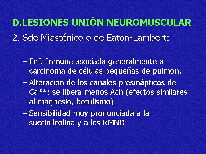 D. LESIONES UNIÓN NEUROMUSCULAR 2. Sde Miasténico o de Eaton-Lambert: – Enf. Inmune asociada