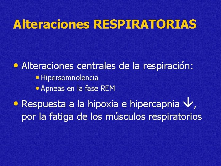 Alteraciones RESPIRATORIAS • Alteraciones centrales de la respiración: • Hipersomnolencia • Apneas en la