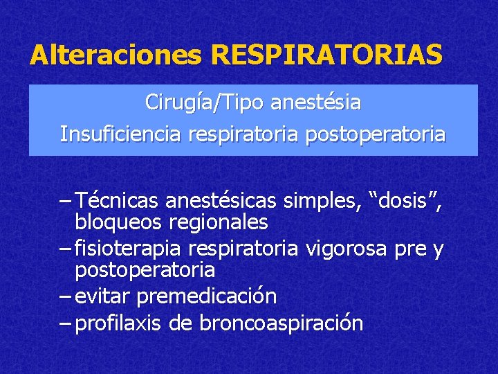 Alteraciones RESPIRATORIAS Cirugía/Tipo anestésia Insuficiencia respiratoria postoperatoria – Técnicas anestésicas simples, “dosis”, bloqueos regionales