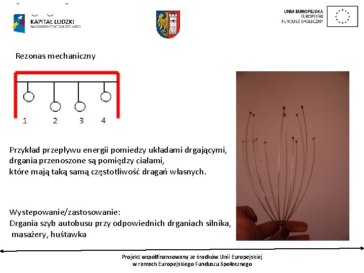 Rezonas mechaniczny Przykład przepływu energii pomiedzy układami drgającymi, drgania przenoszone są pomiędzy ciałami, które