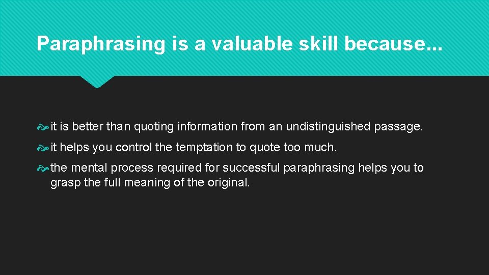 Paraphrasing is a valuable skill because. . . it is better than quoting information