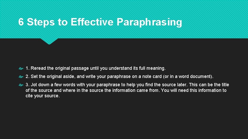 6 Steps to Effective Paraphrasing 1. Reread the original passage until you understand its