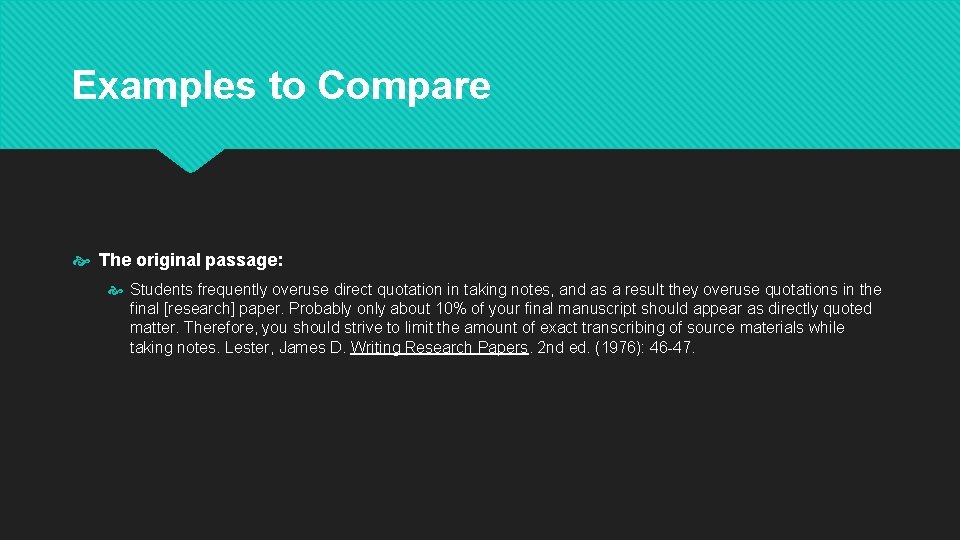 Examples to Compare The original passage: Students frequently overuse direct quotation in taking notes,
